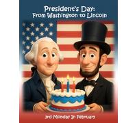 President's Day: From Washington to Lincoln (Presidents Day, Veterans Day, Election Day, Columbus Day, Labor Day, Fourth of July, Flag Day, Memorial Day Patriotic Holidays)