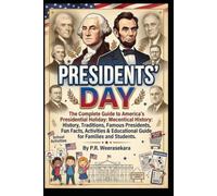 Presidents' Day: The Complete Guide to America's Presidential Holiday: History, Traditions, Famous Presidents, Fun Facts, Activities & Educational Guide for Families and Students