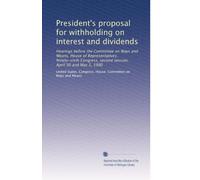 President's proposal for withholding on interest and dividends: Hearings before the Committee on Ways and Means, House of Representatives, ... second session, April 30 and May 1, 1980