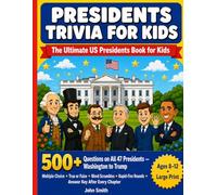 Presidents Trivia for Kids: The Ultimate US Presidents Book for Kids - 500+ Questions on All 47 Presidents From Washington to Trump | For Ages 8-12