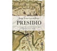 Presidio: La historia documentada de 300 años en la Frontera Norte (Clío. Crónicas de la historia)