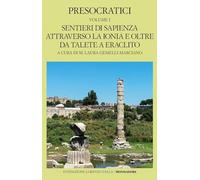 Presocratici. Sentieri di sapienza attraverso la Ionia e oltre da Talete e Eraclito (Vol. 1) (Scrittori greci e latini)
