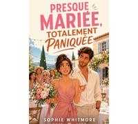 Presque mariée, totalement paniquée: Elle a inventé un fiancé. Il a accepté de jouer le rôle. Mauvaise idée… ou meilleure décision de sa vie ? (Les comédies romantiques de Sophie Whitmore)