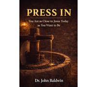 Press In: You Are As Close To Jesus Today As You Want To Be (The Biblical Wisdom Collection)