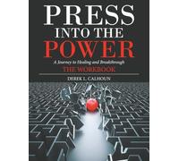 Press into The Power: A Journey to Healing and Breakthrough The Workbook