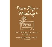 Press Play on Healing: The Soundtrack of You : Side A - A Guided Journal Inspired by 90s R&B
