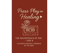 Press Play on Healing: The Soundtrack of You- Side B- A Guided Journal inspired by 90s R&B