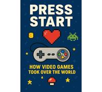 Press Start: How Video Games Took Over the World: 4 (NEW HORIZONS CULTURE)