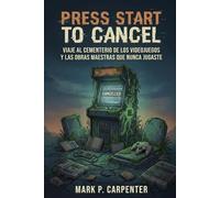 Press Start To Cancel: Viaje al Cementerio de los Videojuegos y las Obras Maestras que Nunca Jugaste (High Score Books)