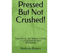 Pressed But Not Crushed!: Overcoming Life’s Battles in Christ - Living Proof of God’s Faithfulness