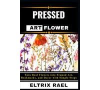 PRESSED FLOWER ART: Turn Real Flowers into Framed Art, Bookmarks, and Decor with Simple Steps
