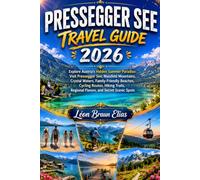 PRESSEGGER SEE TRAVEL GUIDE 2026: Explore Austria's Hidden Summer Paradise: Visit Pressegger See, Nassfeld Mountains, Crystal Waters, Family-Friendly ... Regional Flavors, and Secret Scenic Spots