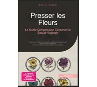 Presser les Fleurs: Le Guide Complet pour Conserver la Beauté Végétale