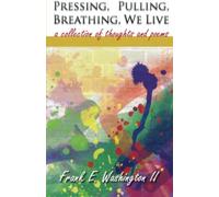 Pressing, Pulling, Breathing, We Live: A Collection of Thoughts and Poems: Volume 3