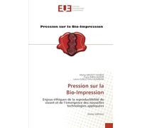 Pression sur la Bio-Impression: Enjeux éthiques de la reproductibilité du vivant et de l’émergence des nouvelles technologies appliquées 2ème édition