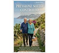Pressione sotto controllo Rimedi naturali e buone pratiche per gli over 60: Manuale pratico per la pressione alta: Cosa mangiare, cosa fare, quali ... di Se Stesso - Rimedi Naturali per Over 60)