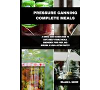 PRESSURE CANNING COMPLETE MEALS: A Simple USDA-Based Guide to Safe Shelf-Stable Meals, Emergency Food Prep, and Building a Long-Lasting Pantry