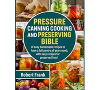 Pressure canning cookbook and preserving bible: of easy homemade recipes to have a full pantry all year round, with easy recipes for preserved food