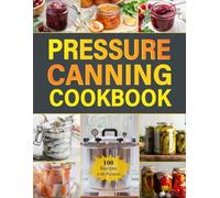 Pressure Canning Cookbook: Master the art of preserving meals with easy-to-follow recipes for long-lasting, flavorful dishes, perfect for stocking your pantry and saving time