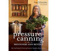 Pressure Canning for Beginners: A Step-by-Step Guide to Preserving Tomatoes, Vegetables and Meat the Safe, Fast and Easy Way