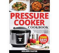Pressure Cooker Cookbook: Improve your Cooking Skills with 100 Delicious Pressure Cooker Recipes | Your Complete Guide to Effortless, Nutritious, and Tasty Meals