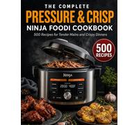 Pressure & Crisp: The Complete Ninja Foodi Cookbook: 500 Recipes for Tender Mains and Crispy Dinners