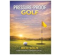Pressure-Proof Golf: Mental Strategies for Competitive Golf (The Rich Solis Golf Instruction Series)