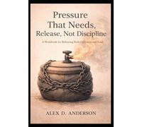 Pressure That Needs Release, Not Discipline: A Workbook for Releasing Built-Up Emotional Load