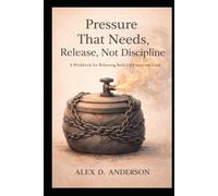 Pressure That Needs Release, Not Discipline: A Workbook for Releasing Built-Up Emotional Load