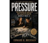 PRESSURE: THE D-DAY WEATHER GAMBLE: How Eisenhower and James Stagg Made the Critical Decision That Changed the Course of World War II