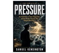 Pressure: The Untold Story of James Stagg, D-Day, and the Weather Forecast That Changed World War II
