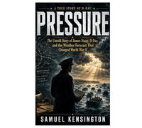 Pressure: The Untold Story of James Stagg, D-Day, and the Weather Forecast That Changed World War II