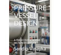 PRESSURE VESSEL DESIGN: A CRASH COURSE IN ASME SECTION VIII DIVISION 1