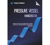 Pressure Vessel Handbook: Design, Analysis, and Fabrication to ASME Section VIII for Mechanical and Process Engineers