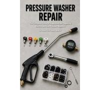 Pressure Washer Repair: The Complete Guide to Diagnosing and Repairing Electric and Gas Pressure Washers
