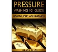 Pressure Washing 101 Guide:: How To Start Your Business