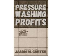 Pressure Washing Profits: Start Your Own Power Cleaning Business: Launch a High-Demand Power Cleaning Business and Earn Your First $1,000 Fast