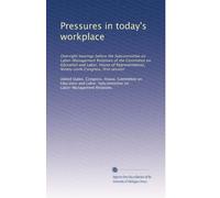 Pressures in today's workplace: Oversight hearings before the Subcommittee on Labor-Management Relations of the Committee on Education and Labor, ... Congress, first session: Volume 3