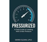 Pressurized: A Field Guide to Leading Well Under Pressure