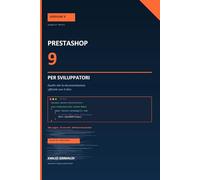 PrestaShop 9 per Sviluppatori: Quello che la documentazione ufficiale non ti dice - Architettura, moduli, override e best practice per personalizzare il tuo ecommerce