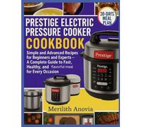 PRESTIGE ELECTRIC PRESSURE COOKER COOKBOOK: Simple and Advanced Recipes for Beginners and Experts-A Complete Guide to Fast, Healthy, and Flavorful Meals, for Every Occasion