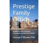 Prestige Family Office: A guide for CPA's, Business Consultants and Business Owners
