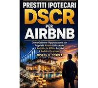 Prestiti Ipotecari DSCR per Airbnb: Come Ottenere l'Approvazione per Proprietà Airbnb Utilizzando il Reddito da Affitto Anziché il Reddito Personale: 2 (La Serie Master Sui Mutui Dscr Per Airbnb)