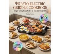 Presto Electric Griddle Cookbook: Simple Family Meals for the 22-Inch Electric Griddle