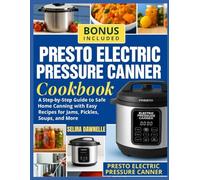 Presto Electric Pressure Canner Cookbook: A Step-by-Step Guide to Safe Home Canning with Easy Recipes for Jams, Pickles, Soups, and More