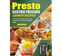 Presto Electric Pressure Canner Recipes: Enjoy 200 trusted recipes for safe canning, hearty meals, and convenient weeknight cooking