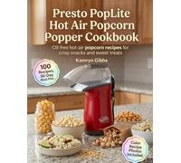 Presto PopLite Hot Air Popcorn Popper Cookbook: Oil-Free Hot-Air Popcorn Recipes for Crisp Snacks and Sweet Treats