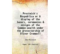 Prestwich's Respublica or A display of the honors, ceremonies & ensigns of the Common-wealth under the protectorship of Oliver Cromwell 1787 [Hardcover]