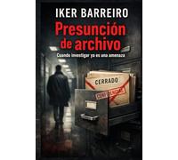 PRESUNCIÓN DE ARCHIVO: Cuando investigar ya es una amenaza. (Trilogía Caso Olvidado)