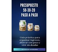 Presupuesto 50-30-20 paso a paso: Guía práctica para organizar ingresos, ahorrar con poco y vivir sin deudas